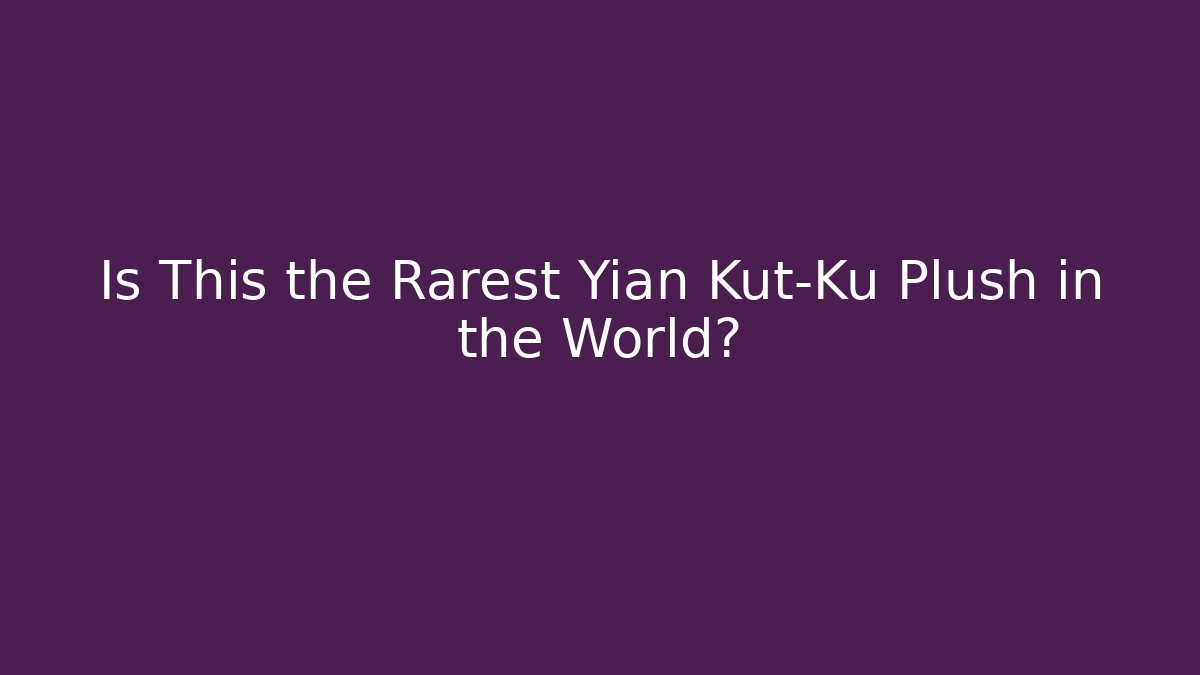 Is This the Rarest Yian Kut-Ku Plush in the World?