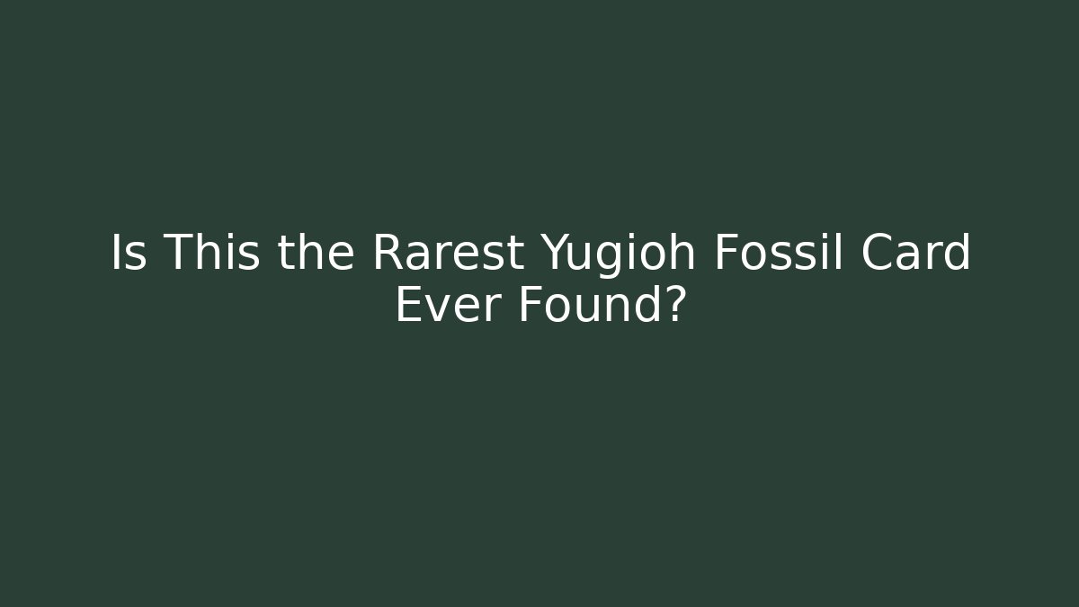 Is This the Rarest Yugioh Fossil Card Ever Found?