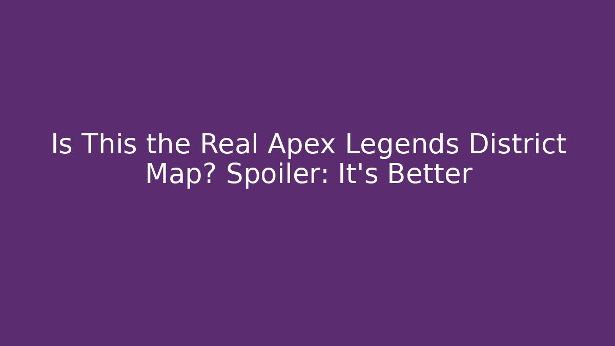 Is This the Real Apex Legends District Map? Spoiler: It's Better