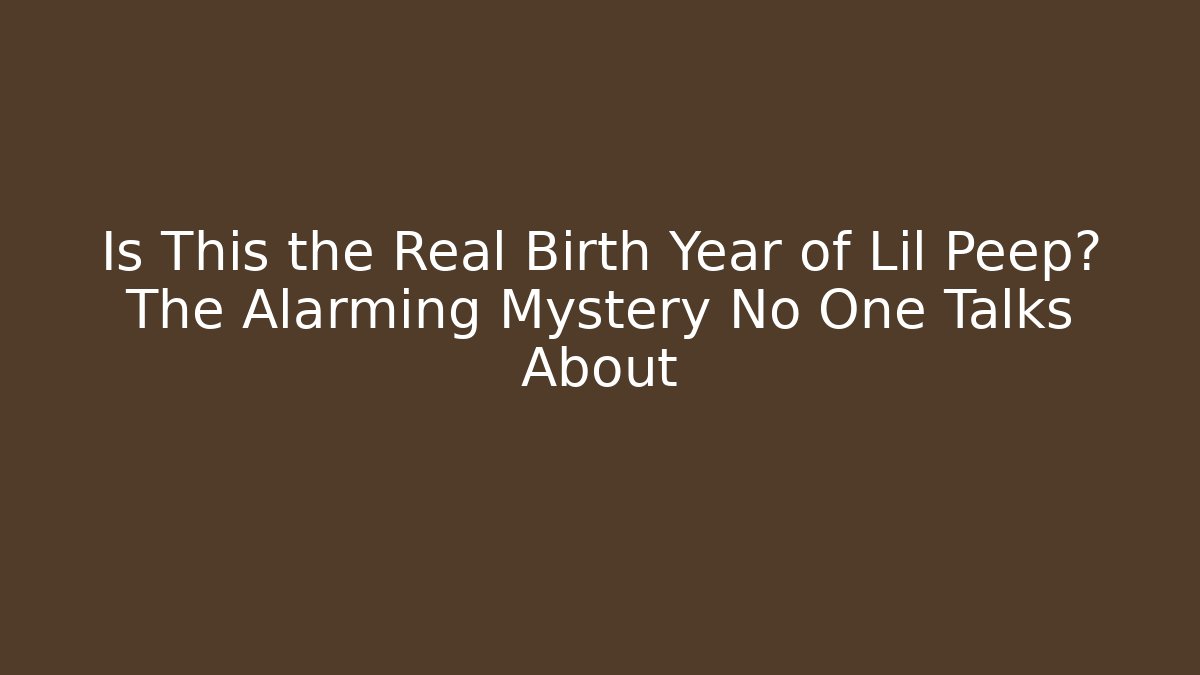 Is This the Real Birth Year of Lil Peep? The Alarming Mystery No One Talks About
