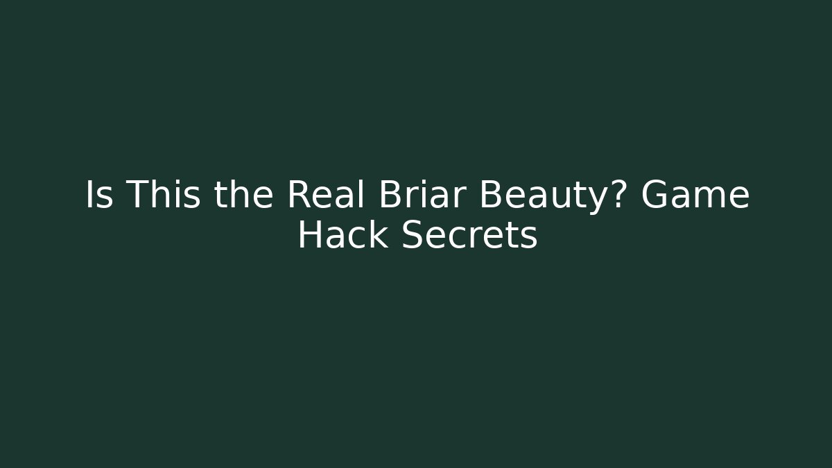 Is This the Real Briar Beauty? Game Hack Secrets - Create More Assets