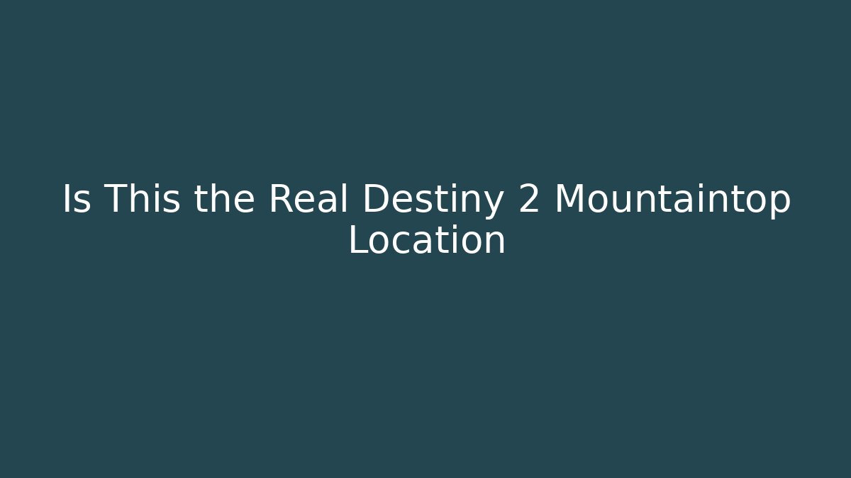 Is This the Real Destiny 2 Mountaintop Location
