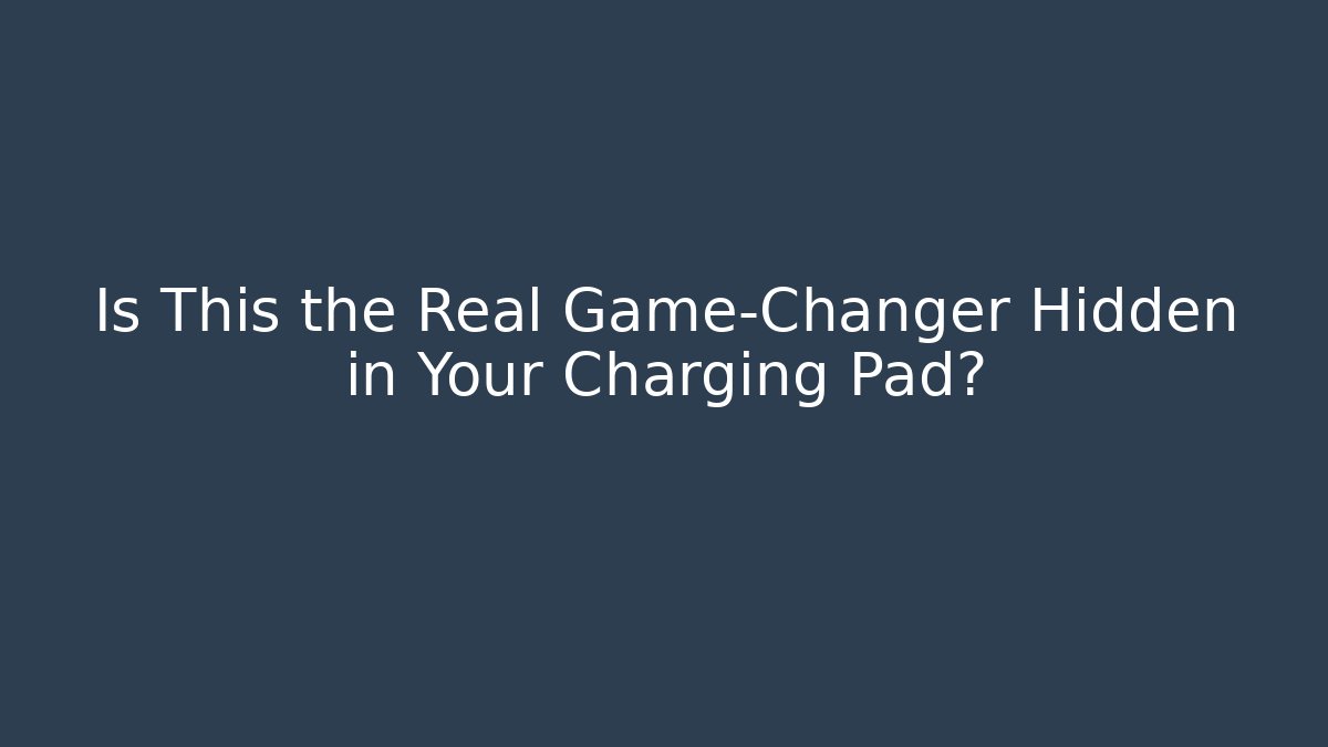 Is This the Real Game-Changer Hidden in Your Charging Pad?