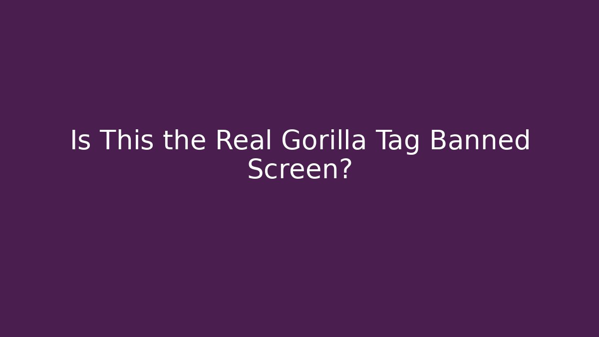 Is This the Real Gorilla Tag Banned Screen?