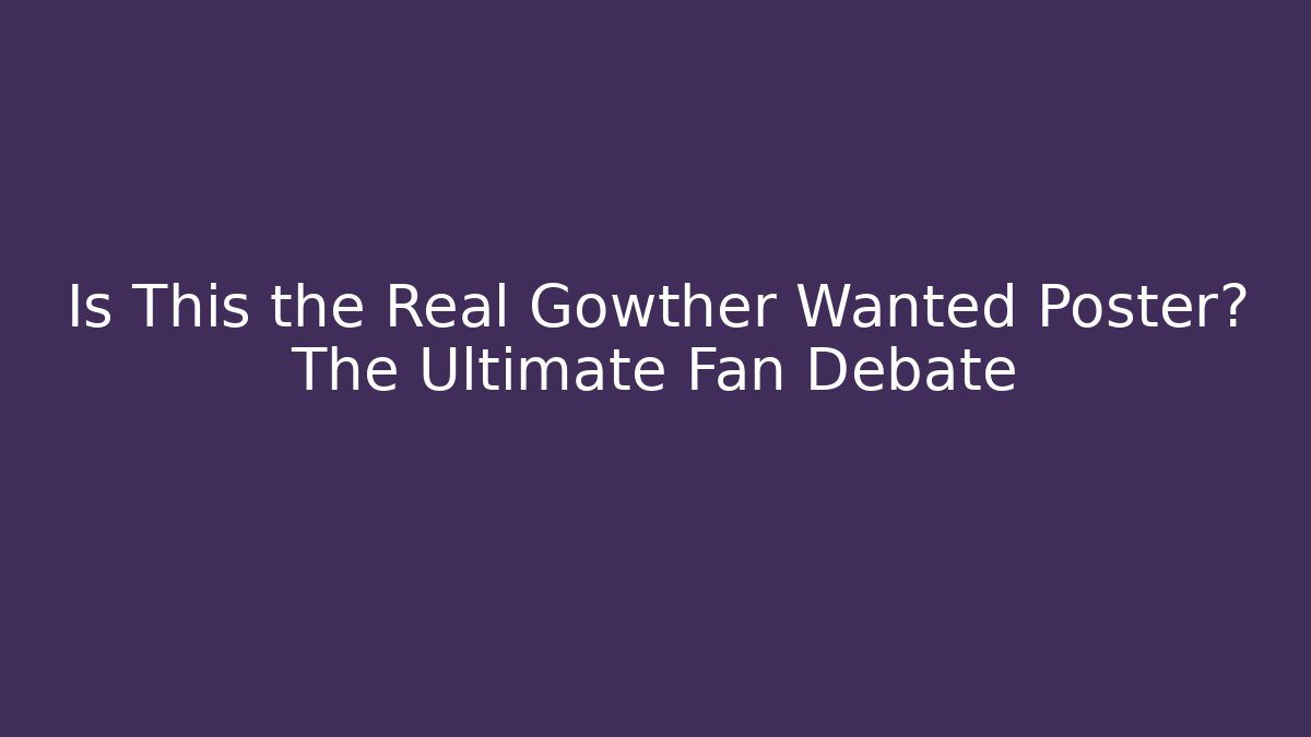 Is This the Real Gowther Wanted Poster? The Ultimate Fan Debate