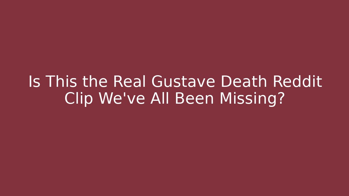 Is This the Real Gustave Death Reddit Clip We've All Been Missing?