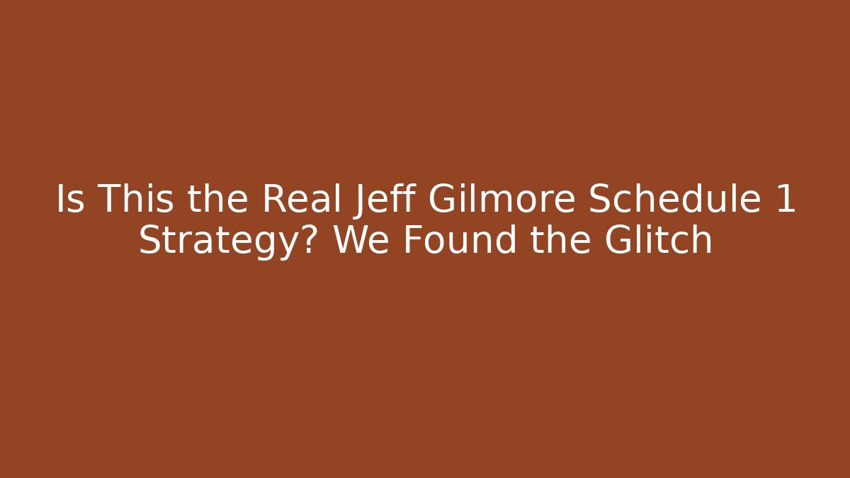 Is This the Real Jeff Gilmore Schedule 1 Strategy? We Found the Glitch