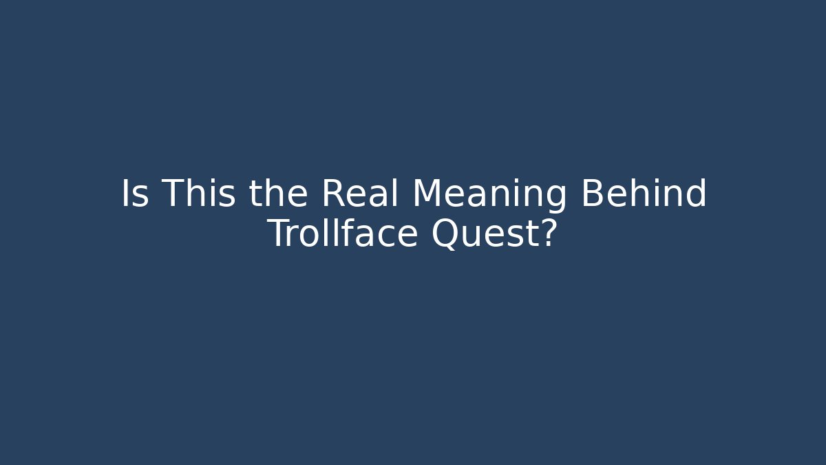 Is This the Real Meaning Behind Trollface Quest?
