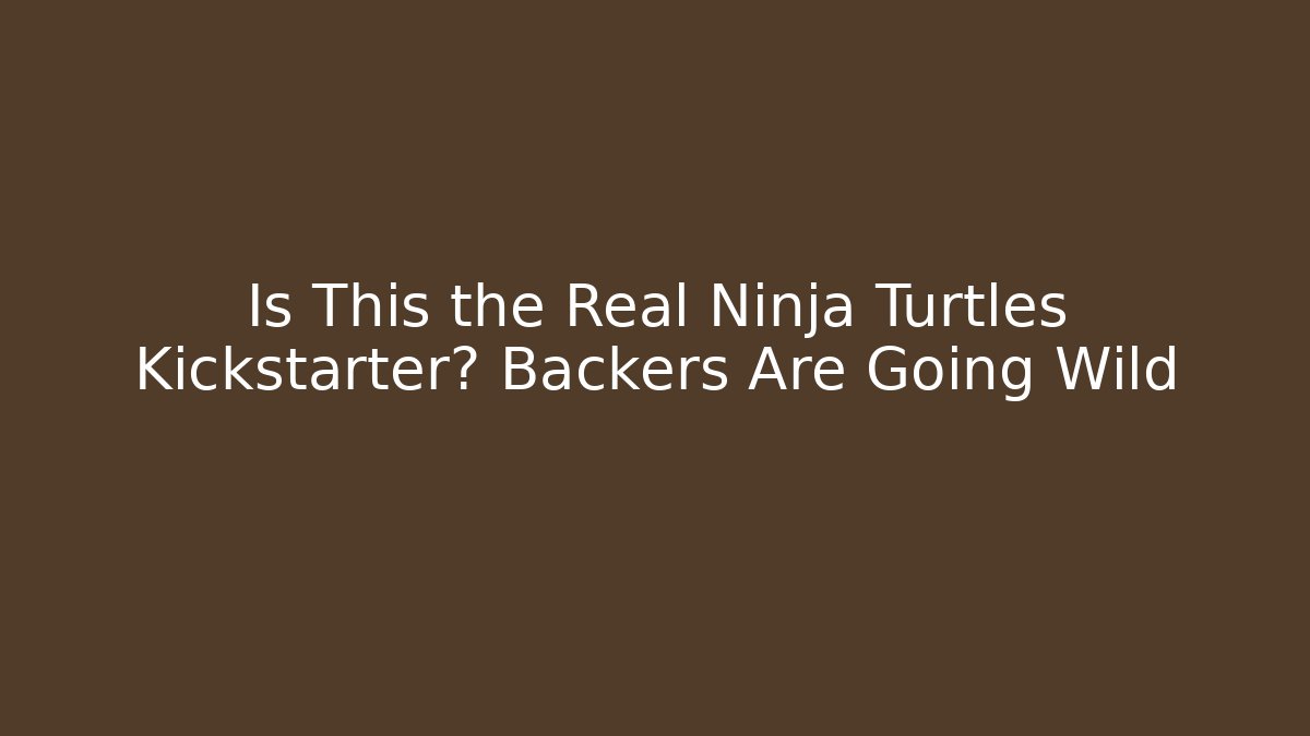 Is This the Real Ninja Turtles Kickstarter? Backers Are Going Wild