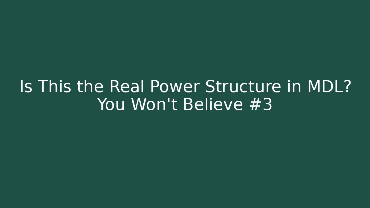 Is This the Real Power Structure in MDL? You Won't Believe #3