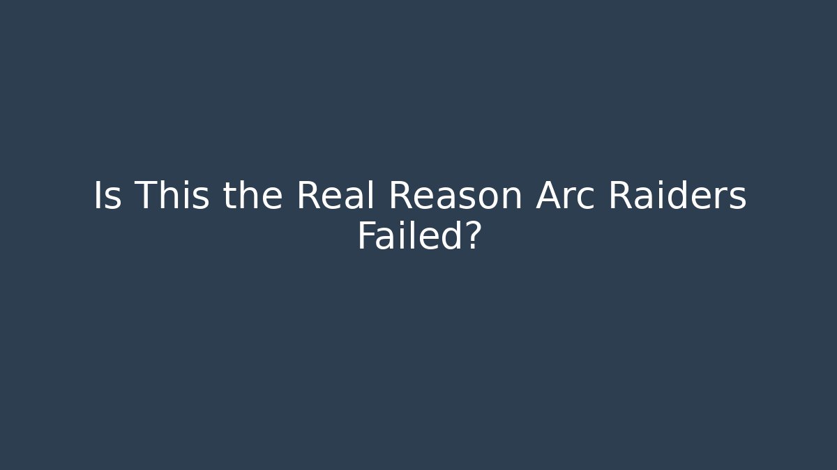 Is This the Real Reason Arc Raiders Failed?
