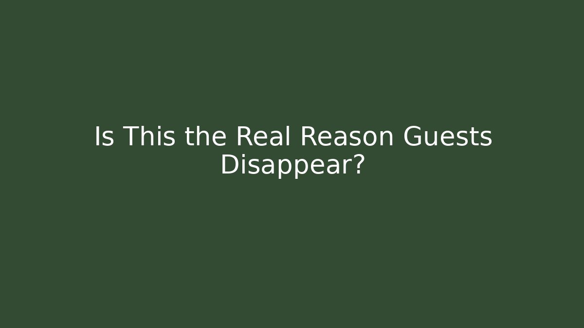 Is This the Real Reason Guests Disappear?