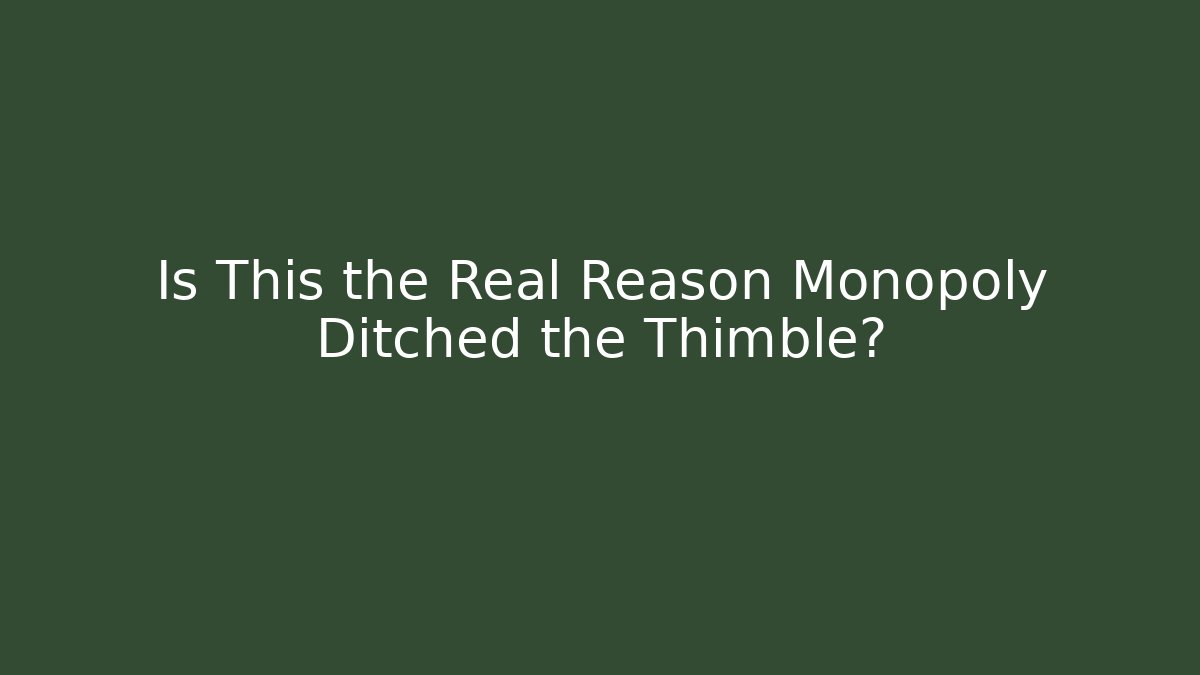 Is This the Real Reason Monopoly Ditched the Thimble? - Create More Assets