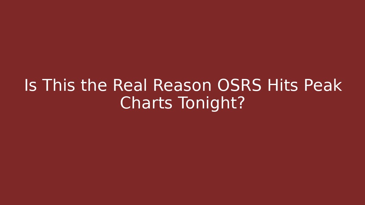 Is This the Real Reason OSRS Hits Peak Charts Tonight?