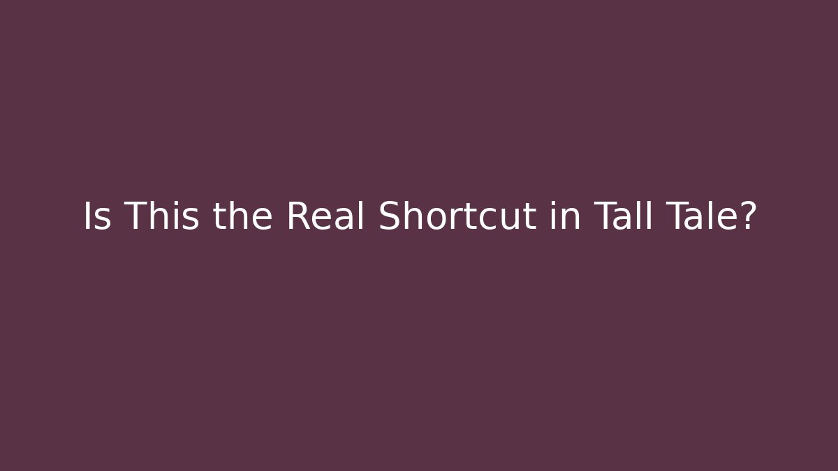 Is This the Real Shortcut in Tall Tale?