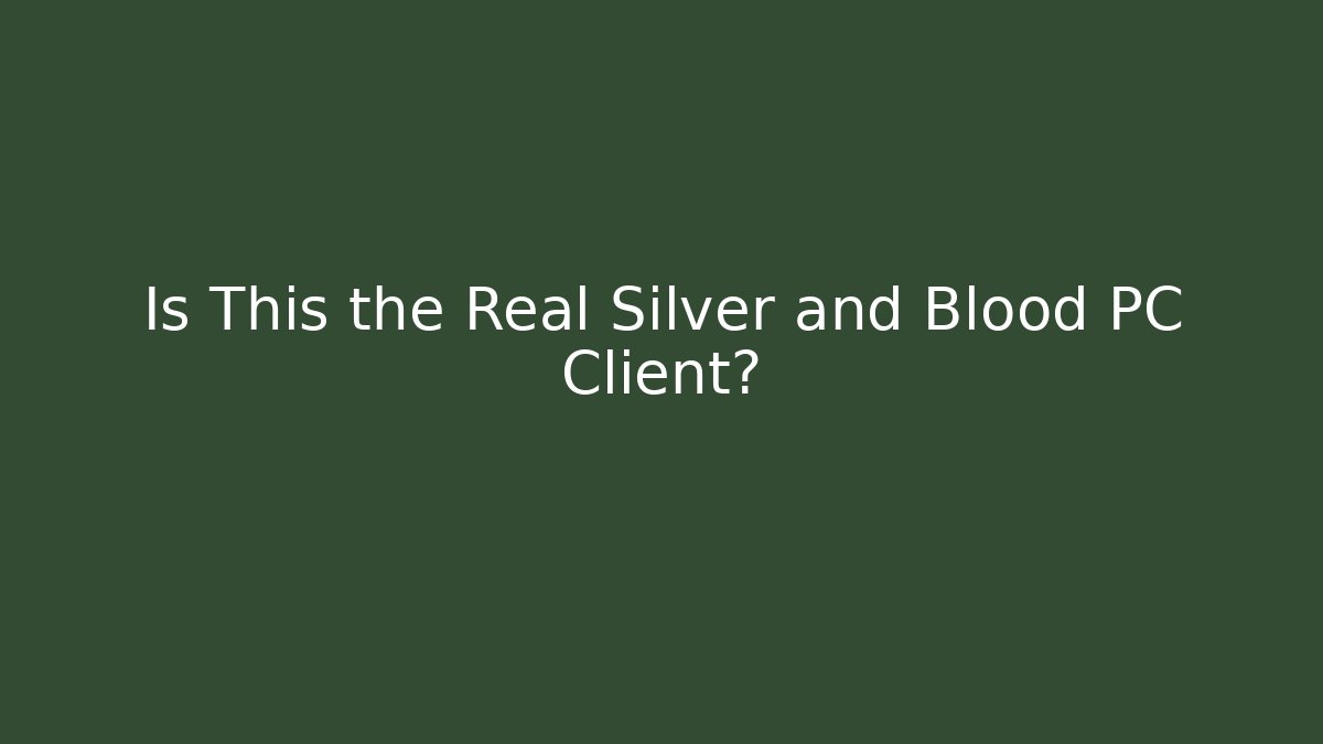 Is This the Real Silver and Blood PC Client?