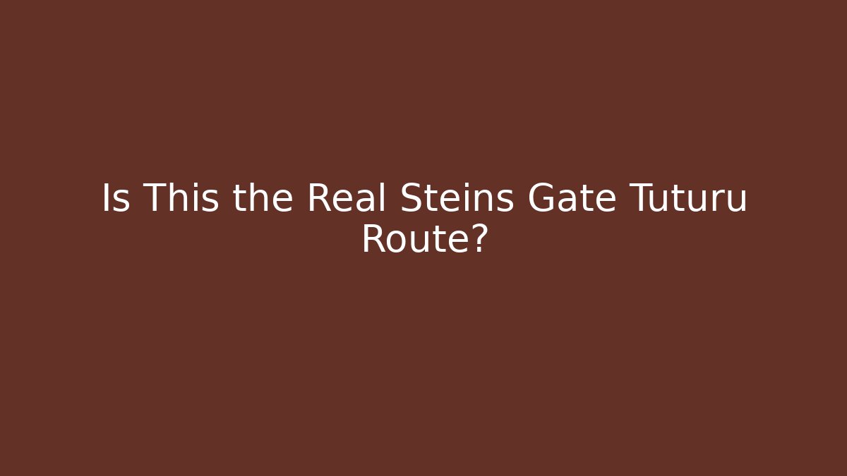 Is This the Real Steins Gate Tuturu Route? - Create More Assets