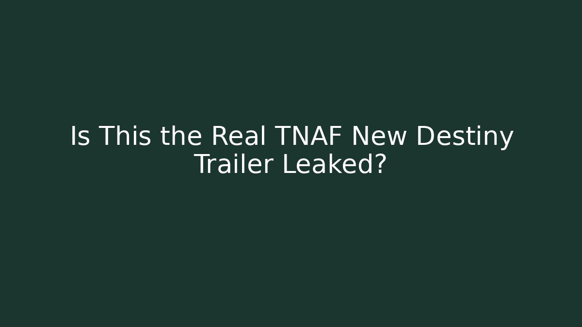 Is This the Real TNAF New Destiny Trailer Leaked?
