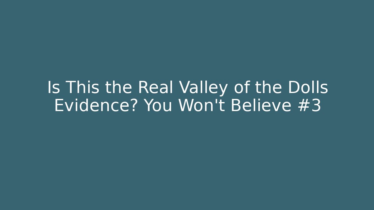 Is This the Real Valley of the Dolls Evidence? You Won’t Believe #3