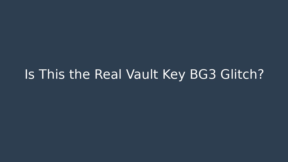 Is This the Real Vault Key BG3 Glitch?