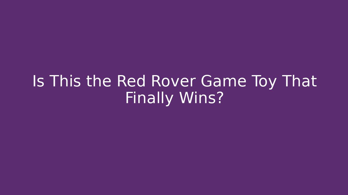 Is This the Red Rover Game Toy That Finally Wins?