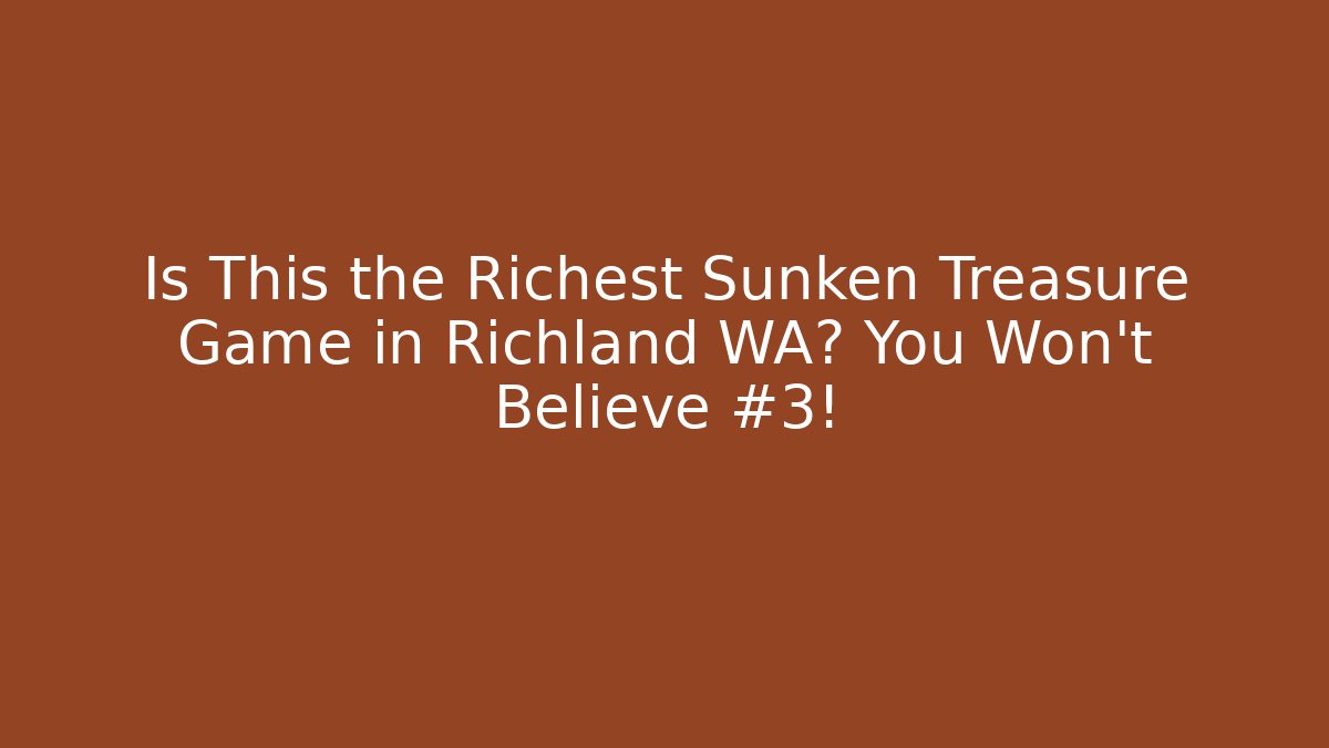 Is This the Richest Sunken Treasure Game in Richland WA? You Won't Believe #3!