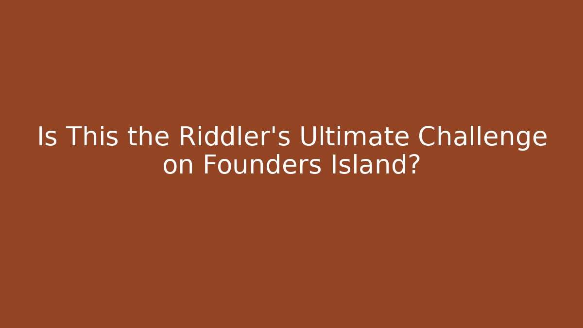 Is This the Riddler's Ultimate Challenge on Founders Island?