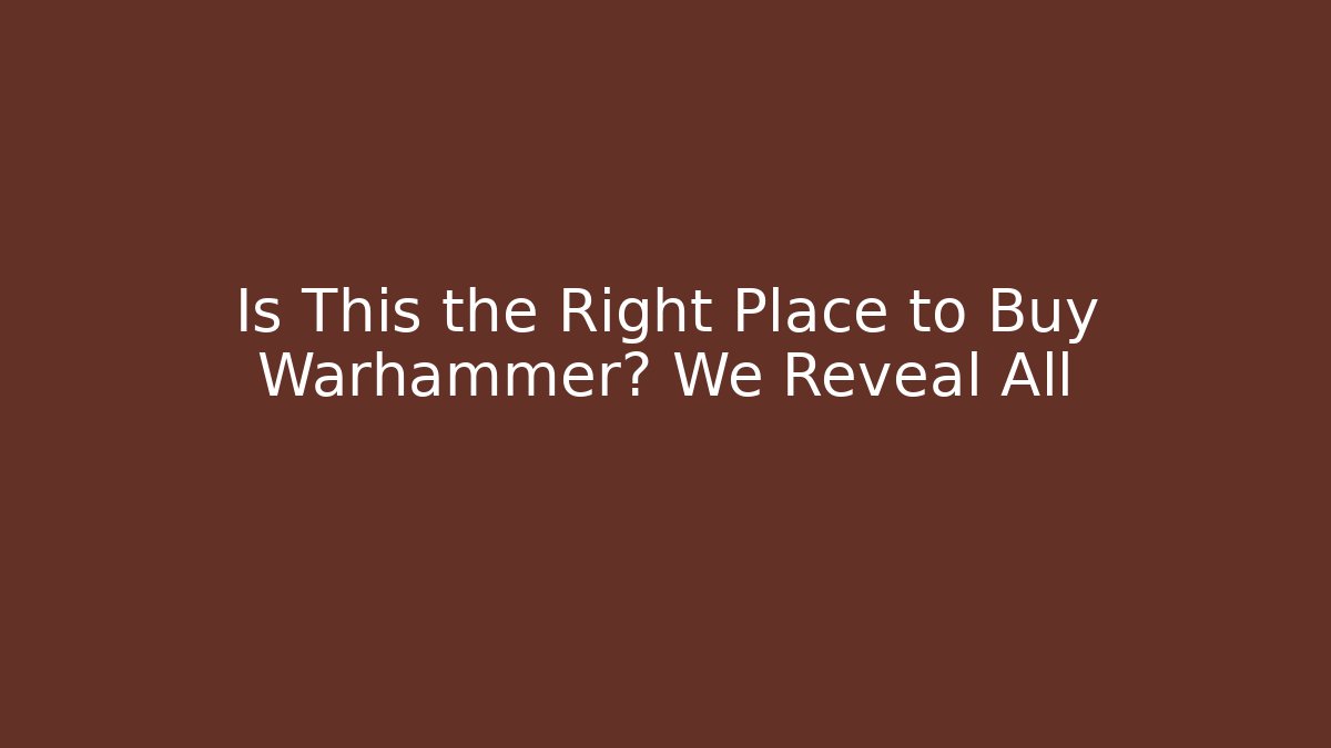 Is This the Right Place to Buy Warhammer? We Reveal All
