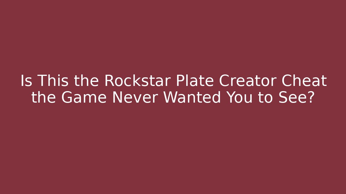 Is This the Rockstar Plate Creator Cheat the Game Never Wanted You to See?