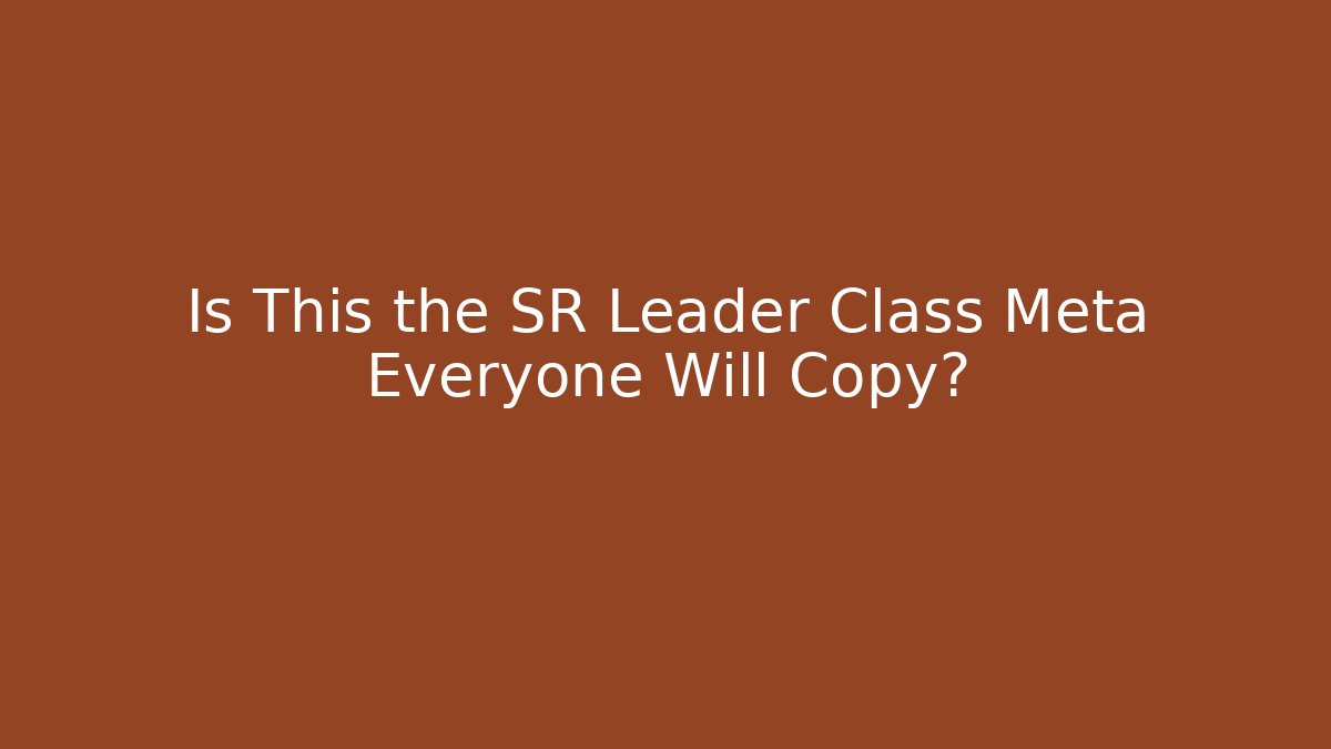 Is This the SR Leader Class Meta Everyone Will Copy? - Create More Assets