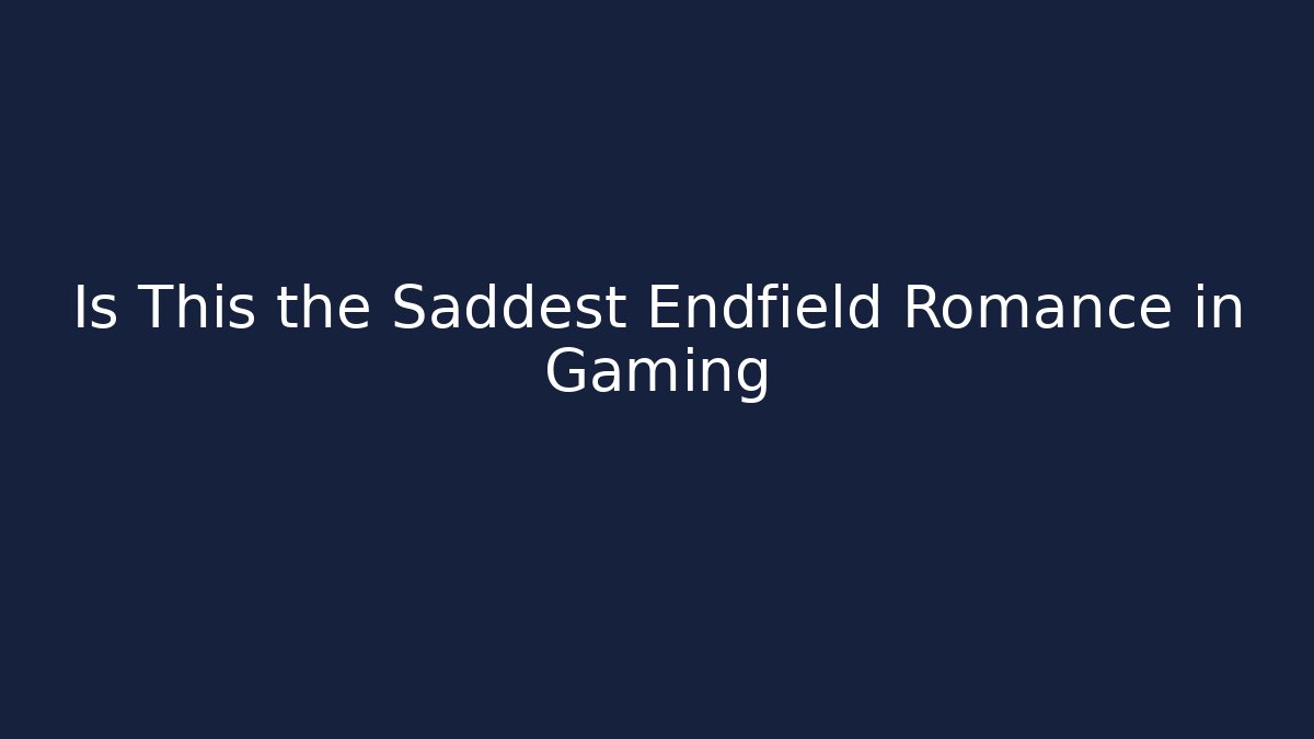 Is This the Saddest Endfield Romance in Gaming