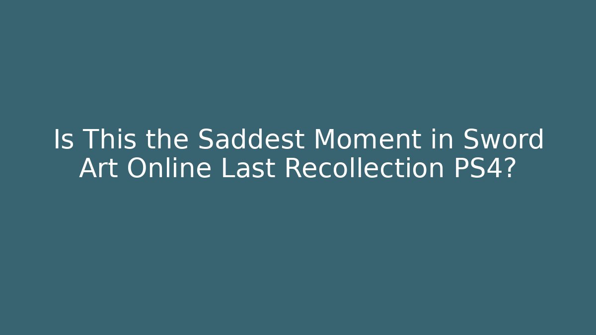 Is This the Saddest Moment in Sword Art Online Last Recollection PS4?