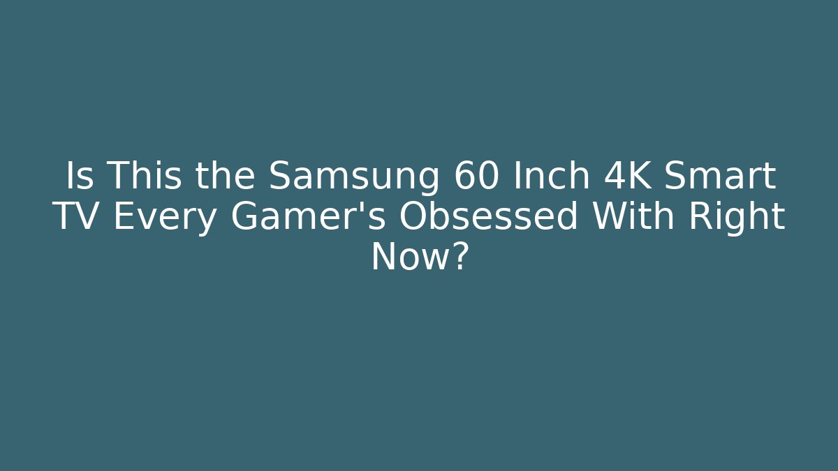 Is This the Samsung 60 Inch 4K Smart TV Every Gamer’s Obsessed With Right Now?