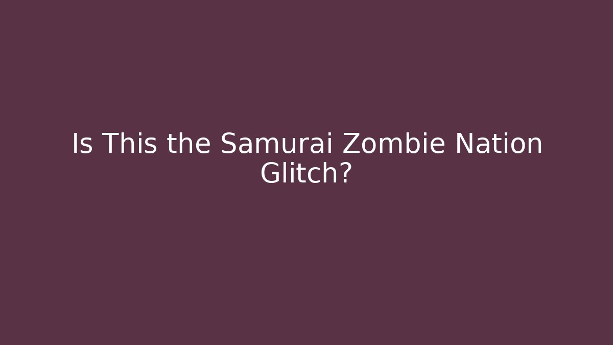 Is This the Samurai Zombie Nation Glitch?