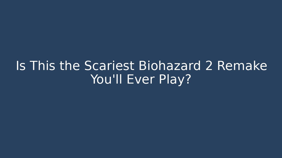 Is This the Scariest Biohazard 2 Remake You'll Ever Play?