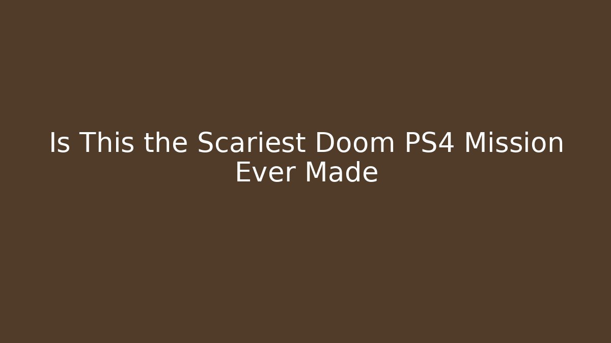 Is This the Scariest Doom PS4 Mission Ever Made - Create More Assets