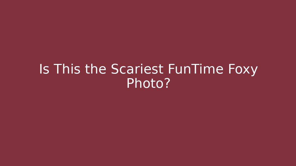 Is This the Scariest FunTime Foxy Photo?