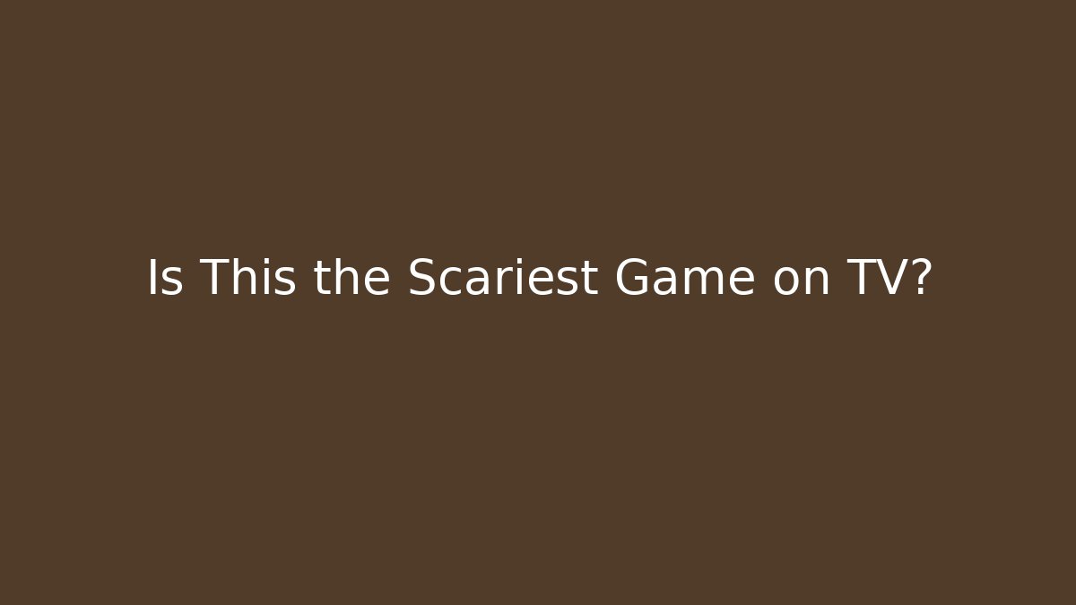 Is This the Scariest Game on TV?
