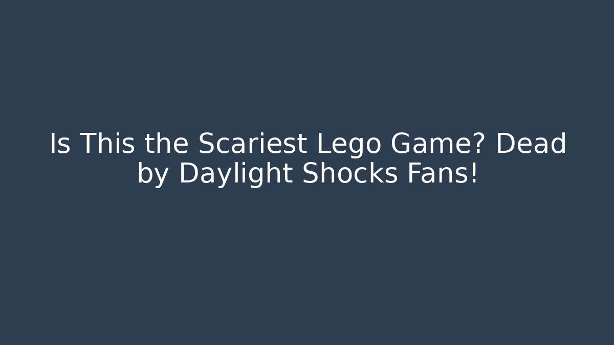 Is This the Scariest Lego Game? Dead by Daylight Shocks Fans!