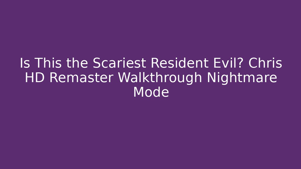 Is This the Scariest Resident Evil? Chris HD Remaster Walkthrough Nightmare Mode