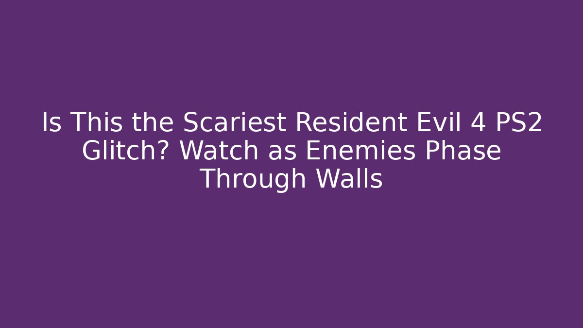 Is This the Scariest Resident Evil 4 PS2 Glitch? Watch as Enemies Phase Through Walls