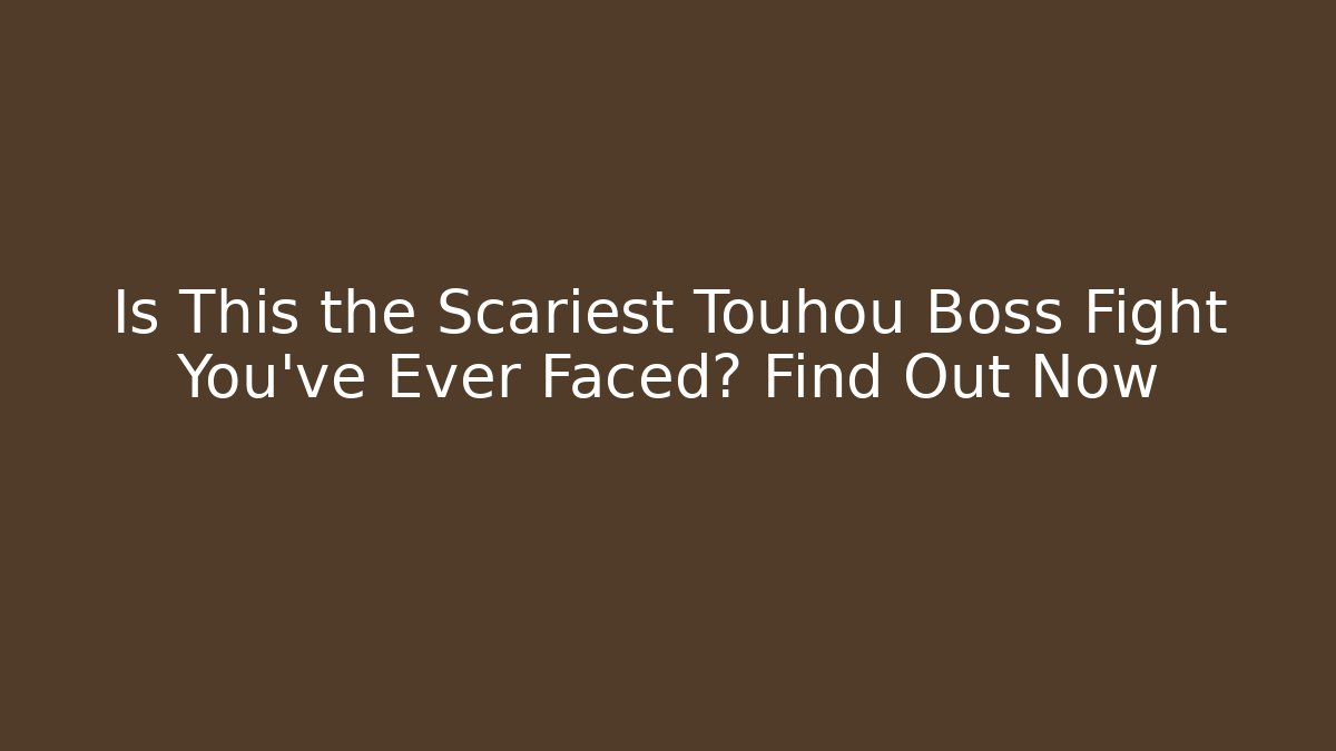 Is This the Scariest Touhou Boss Fight You've Ever Faced? Find Out Now