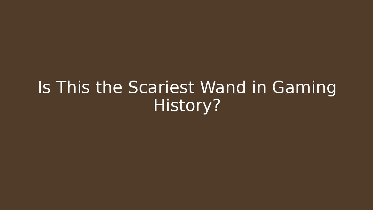 Is This the Scariest Wand in Gaming History?