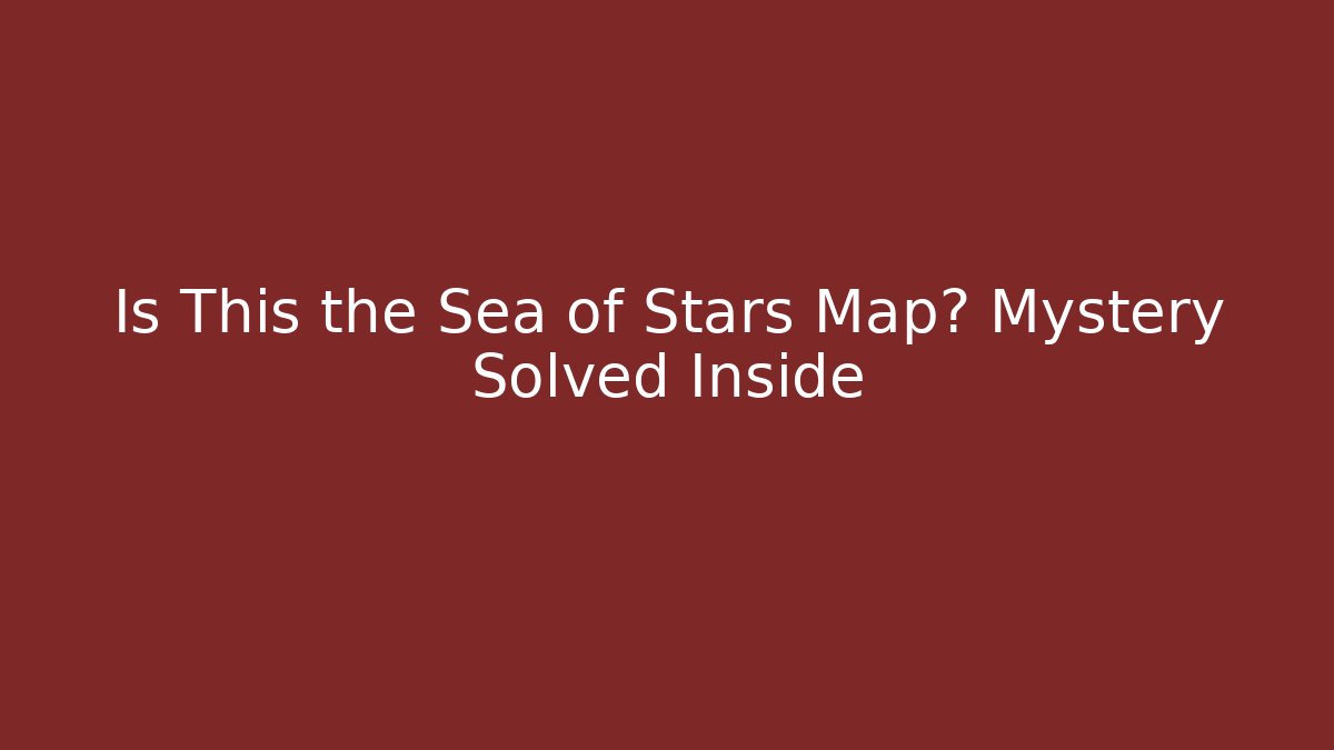 Is This the Sea of Stars Map? Mystery Solved Inside