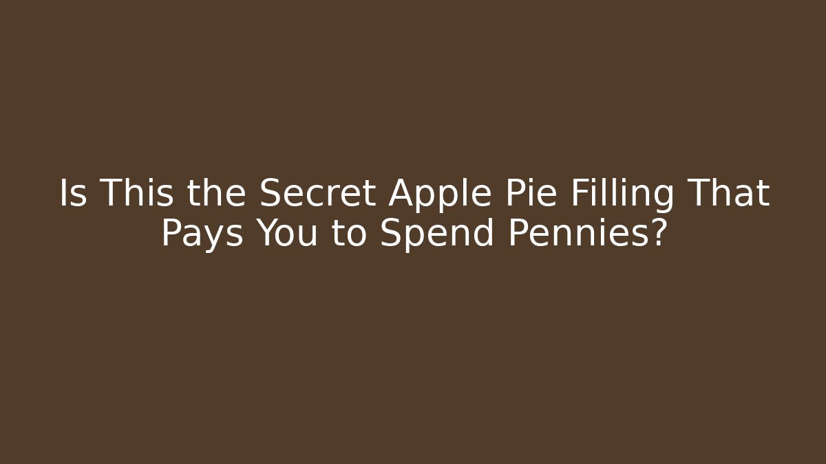 Is This the Secret Apple Pie Filling That Pays You to Spend Pennies?
