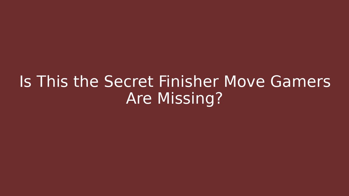 Is This the Secret Finisher Move Gamers Are Missing?