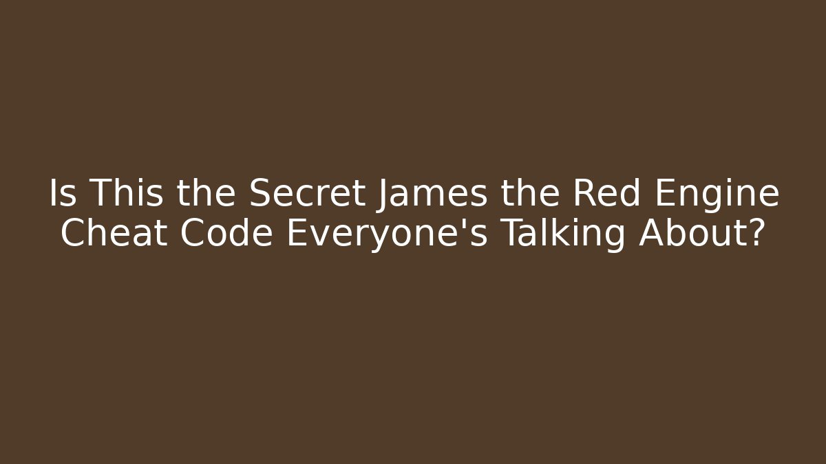 Is This the Secret James the Red Engine Cheat Code Everyone's Talking About? - Create More Assets