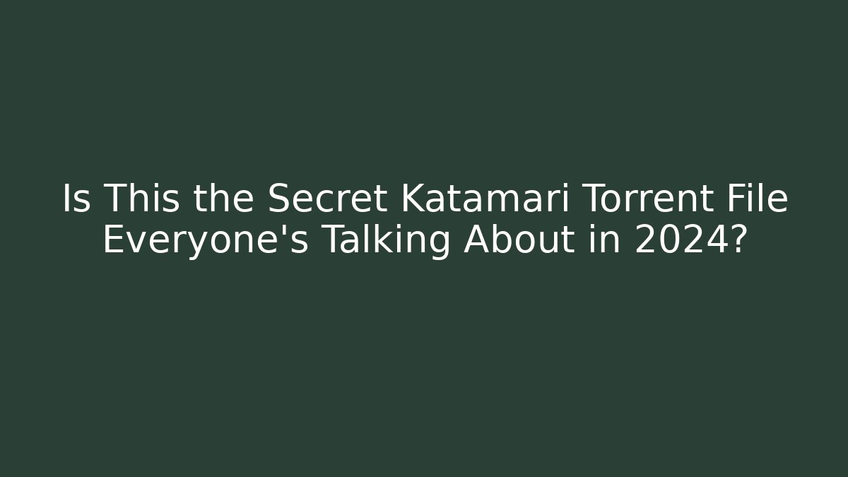 Is This the Secret Katamari Torrent File Everyone’s Talking About in 2024?