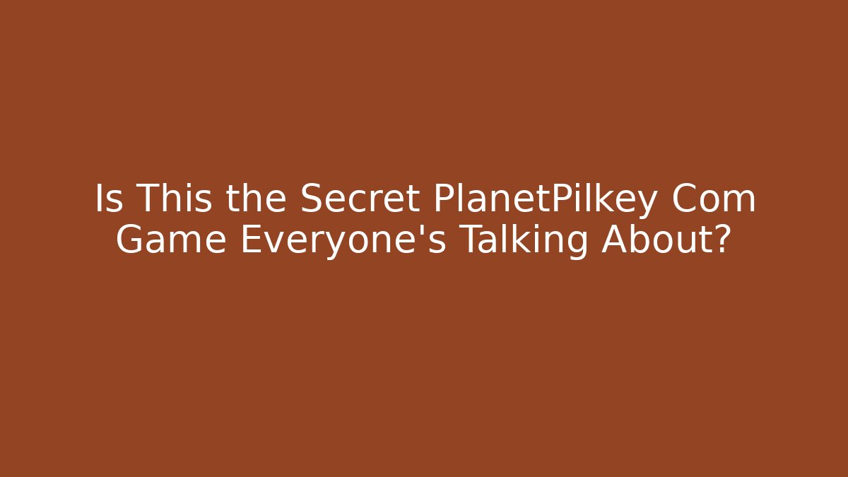 Is This the Secret PlanetPilkey Com Game Everyone’s Talking About?