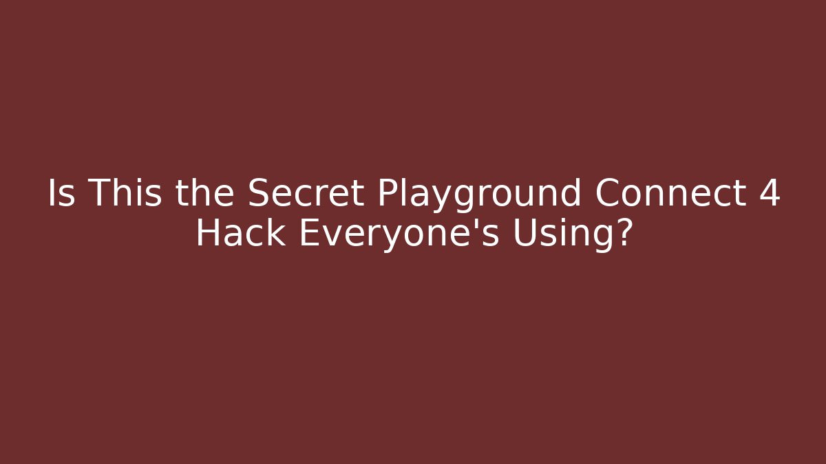 Is This the Secret Playground Connect 4 Hack Everyone’s Using?